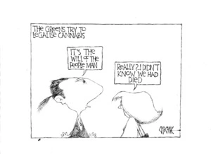 The Greens try to legalise cannabis. "It's the will of the people man." "Really?..! I didn't know we had died." 4 July 2009