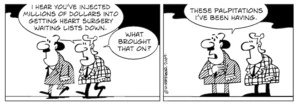 "I hear you've injected millions of dollars into getting heart surgery waiting lists down." "What brought that on?" "These palpitations I've been having." 8 July 2009