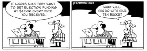 "It looks like they want to set election funding at $1 for every vote you received." "What will you do with your ten bucks?" 9 July 2009