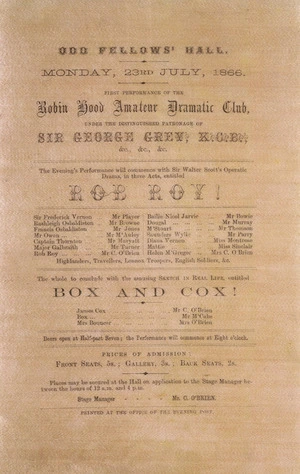 Robin Hood Amateur Dramatic Club :Odd Fellows' Hall Monday 23rd July 1866. First performance of the Robin Hood Amateur Dramatic Club under the distinguised patronage of Sir George Grey ... "Rob Roy!" ... "Box and Cox!". Printed at the office of the Evening Post. 1866.