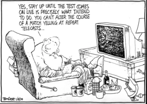 "Yes, stay up until the test comes on live is precisely what [I] intend to to. You can't alter the course of a match yelling at repeat telecasts..." 1 August 2009