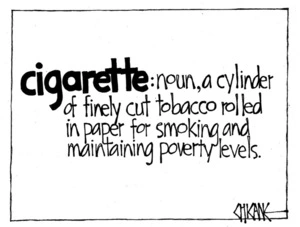 Winter, Mark 1958- :Cigarette - noun, a cylinder of finely cut tobacco rolled in paper for smoking and maintaining poverty levels. 28 May 2012