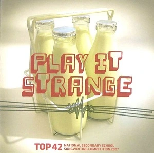 Play It Strange [electronic resource] : Top 42 : national secondary school songwriting competition, 2007.