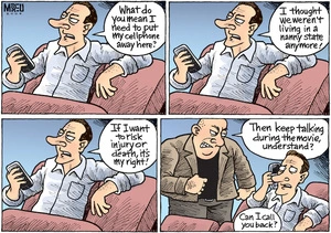 "What do you mean I need to put my cellphone away here? I thought we weren't living in a nanny state anymore! If I want to risk..." "Then keep talking during the movie, understand?" "Can I call you back?" 15 August 2009