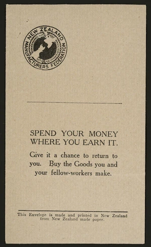 New Zealand Manufacturers Federation :Spend your money where you earn it. Give it a chance to return to you. Buy the goods you and your fellow-workers make. This envelope is made and printed in New Zealand from New Zealand made paper [1933]