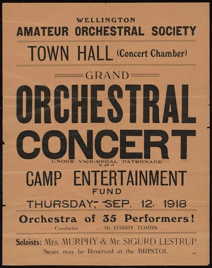 Wellington Amateur Orchestral Society :Town Hall (Concert Chamber). Grand orchestral concert under vice-regal patronage in aid of Camp Entertainment Fund, Thursday, Sep 12, 1918. Orchestra of 35 performers! Conductor Mr Harry Tombs. Soloists Mrs Murphy & Mr Sigurd Lestrup. Seats may be reserved at the Bristol. [Printing no] 2233 [1918]