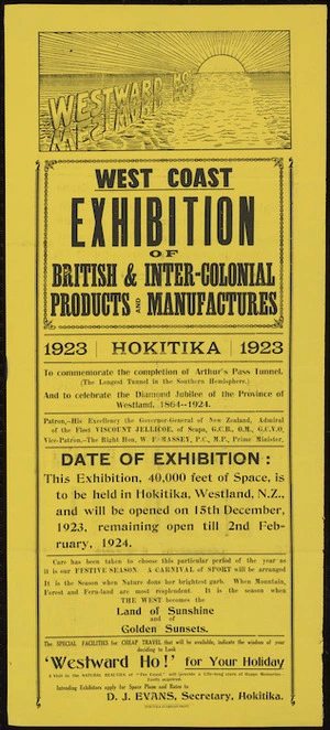 British and Intercolonial Exhibition (1923-1924 ; Hokitika, N.Z.) :Westward Ho! West Coast exhibition of British and Inter-colonial Products and Manufactures. 1923, Hokitika. To commemorate the completion of Arthur's Pass Tunnel (the longest tunnel in the Southern Hemisphere), and to celebrate the Diamond Jubilee of the Province of Westland, 1864-1924. Hokitika Guardian Print. [1923].