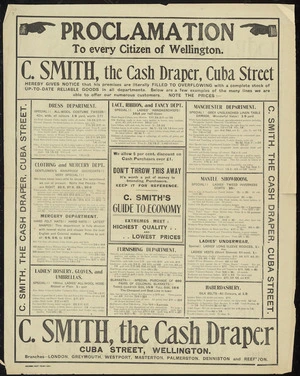 C Smith, draper :Proclamation to every citizen of Wellington. C Smith the cash draper, Cuba Street, hereby give notice that his premises are literally full to overflowing ...Evening Post Print - 10815 [1905].