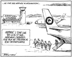 As our SAS arrives in Afghanistan... "Jeepers! I don't like the look of this... Arrivals catered for but no provision for departures." 1 October 2009