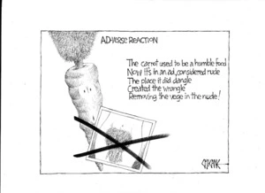 Ad-verse reaction. The carrot used to be a humble food / Now it's in an ad, considered rude / The place it did dangle / Created the wrangle / Removing the vege in the nude! 5 October 2009