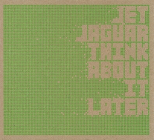 Think about it later [electronic resource] / Jet Jaguar.