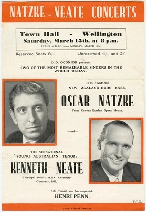 Natzke-Neate concerts. Town Hall Wellington, Saturday March 15th at 8 pm. D D O'Connor presents two of the most remarkable singers in the world today, the famous New Zealand-born bass Oscar Natzke from Covent Garden Opera House and the sensational young Australian tenor Kenneth Neate, principal soloist ABC celebrity concerts 1940. Solo pianist and accompanist Henri Penn. Wright & Jaques printers [Front of flyer. 1941]