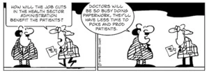 "How will the job cuts in the health sector administration benefit the patients?" "Doctors will be so busy doing paperwork, they'll have less time to poke and prod patients." 23 October 2009