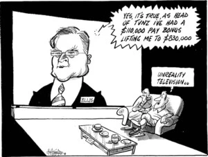 "Yes, it's true, as head of TVNZ I've had a $110,000 pay bonus lifting me to $830,000." "Unreality television." 28 October 2009
