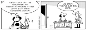 "We'll lock out the parliamentary security officers if they don't stop their industrial action!" "We can't, they've got the keys." 5 November 2009