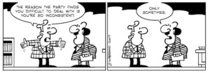 "The reason the party finds you difficult to deal with is you're so inconsistent!" "Only sometimes." 16 November 2009