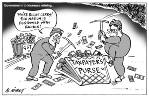 Government to increase mining... "You're right Gerry! The nation IS festooned with riches!" Taxpayer's purse. 7 February 2010