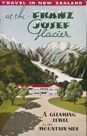 Travel in New Zealand at the Franz Josef Glacier, a gleaming jewel in the mountain side. H L Young Limited, art printers, Palmerston North, New Zealand. [1935].