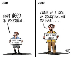 2010 "Don't need an education." 2030 "Victim of a lack of education, not my fault..." 3 March 2010