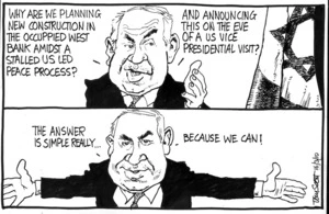 "Why are we planning new construction in the occupied West Bank amidst a stalled US led peace process? And announcing this on the eve of a US Vice Presidential visit? The answer is simple really ... because we can!" 16 March 2010