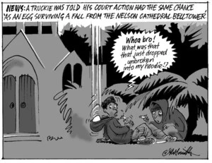 News - a truckie is told his court action had the same chance 'as an egg surviving a fall from the Nelson Cathedral belltower'. "Whoa bro! What was that that just dropped unbroken into my hoodie!?" 17 March 2010