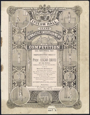 Brown, R, fl 1887 :Lyceum Hall. Grand gymnastic entertainment and competition. 25th November 1887. Complimentary benefit tendered to Professor Oscar David by his pupils, kindly assisted by the North Dunedin Rifles. Fergusson & Mitchell, machine [printers? Duned]in. [Front cover. 1887].