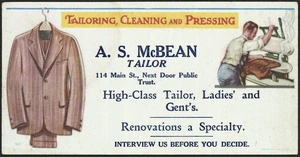 McBean, Alex S, fl 1925-1940s :Tailoring, cleaning and pressing. A S McBean, tailor. 114 Main St., next door Public Trust. High-class tailor, ladies' and gent's [sic]. Renovations a specialty. Interview us before you decide. Made in USA, 605 [Blotter. 1925-1939]
