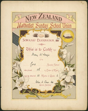 New Zealand Methodist Sunday School Union :Union is strength. Scholars' examination 1902. This is to certify that Mary McKenzie of the Gore Sunday School was placed 18th in order of merit having obtained 68 marks in Grade A. Consider the lilies how they grow. Christchurch Press Co. Ltd., litho [1890s]
