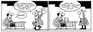 "The International Monetary Fund says the country's doing well!" "BLAST! Now we'll never get another country to bail us out!" 6 April 2010