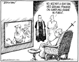 "No, he's not a golf fan, he's seeking pointers on handling shame in public" 9 April 2010