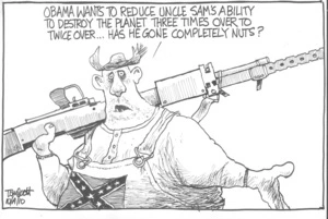 Obama wants to reduce Uncle Sam's ability to destroy the planet three times over to twice over... Has he gone completely nuts?" 10 April 2010