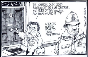 "That ominous dark cloud blotting out the sun, Constable. Not more of that volcanic ash from Iceland is it?" "Chickens coming home to roost, Prime Minister..." 27 April 2010