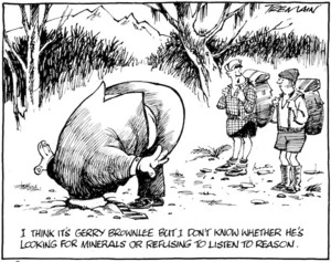 "I think it's Gerry Brownlee but I don't know whether he's looking for minerals or refusing to listen to reason." 30 April 2010