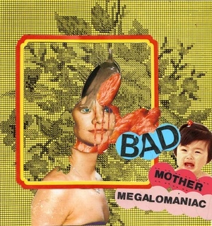 Bad mother megalomaniac [electronic resource].
