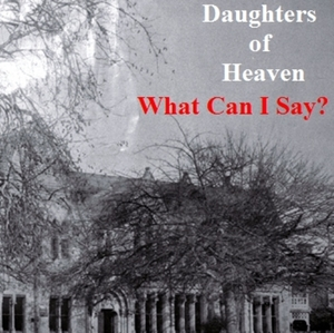 What can I say? [electronic resource] / Daughters of Heaven.