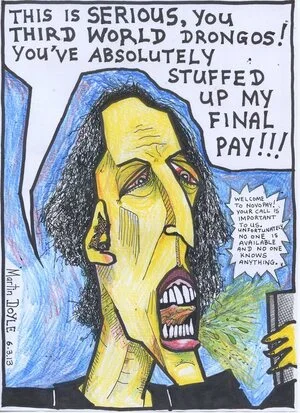 Doyle, Martin, 1956- :'This SERIOUS, you third world drongos! You've absolutely stuffed up my final pay!!!' 6 March 2013