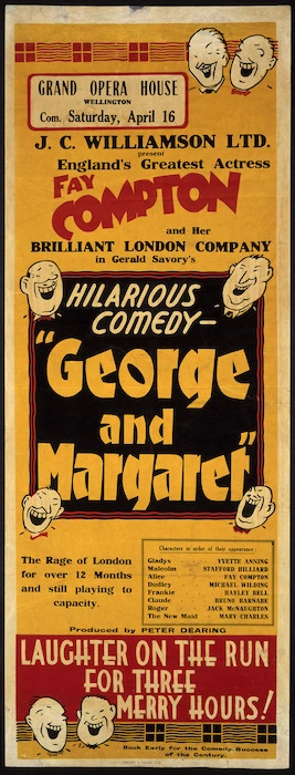 Grand Opera House, Wellington :Com[mencing] Saturday April 16. J.C. Williamson Ltd present England's greatest actress, Fay Compton and her brilliant London company in Gerald Savory's hilarious comedy "George and Margaret". Wright & Jaques Ltd. [1938].
