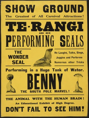 Show Ground, the greatest of all carnival attractions! Te-Rangi and her performing seals. The wonder seal, performing in a huge tank of water, Benny the South Pole marvel! [1930s?].