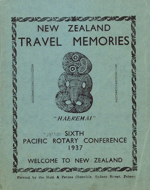 [Rotary International] :New Zealand travel memories. "Haeremai". Sixth Pacific Rotary Conference, 1937. Welcome to New Zealand. Printed by the Hutt & Petone Chronicle, Sydney Street, Petone. [Cover].
