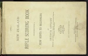 The New Zealand rifle scoring book, together with a few hints to beginners, by Arthur Appleby. Christchurch, Whitcombe & Tombs [Title page. 1887].