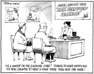 Ask about the 'Max Bradford Package'. "It's a winter on the Sunshine Coast! Thanks to Max's meddling it's now cheaper to rent a home there then heat one here!" 12 July 2010