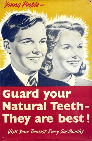 New Zealand. Department of Health :Young people - Guard your natural teeth - they are best! Visit your dentist every six months / issued by the New Zealand Department of Health. E V Paul, Government Printer, Wellington [1940s].