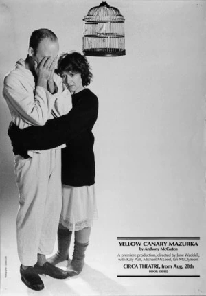 Circa Theatre :Yellow canary mazurka, by Anthony McCarten. A premiere production, directed by Jane Waddell, with Katy Platt, Michael McLeod, Ian McClymont. Circa Theatre from Aug 28th [1984].
