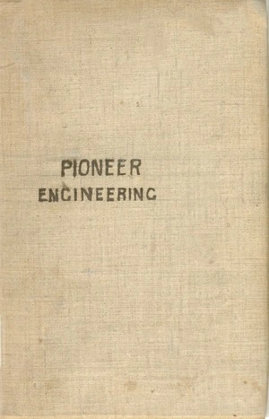 Pioneer engineering : a treatise on the engineering operations connected with the settlement of waste land in new countries / by Edward Dobson.