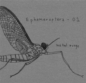 Ephemeroptera. 01 / Metal Rouge.