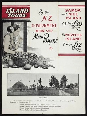 Island tours by the N.Z. Government motor ship "Maui Pomare" to Samoa and Niue Island. 23 days. £30 return. To Norfolk Island 7 days, £12 return. [ca 1930].