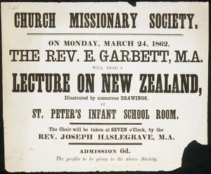 Church Missionary Society :On Monday, March 24, 1862, the Rev. E. Garbett, M.A. will read a lecture on New Zealand, with numerous drawings, at St Peter's Infant School Room. The chair will be taken at seven o'clock, by the Rev. Joseph Haslegrave, M.A. 1862.