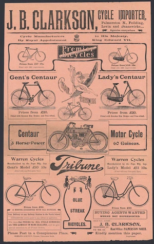 J B Clarkson (Firm) :J B Clarkson, cycle importer, Palmerston N[orth], Feilding, Levin, and Dannevirke. Cycle manufacturers by Royal appointment to His Majesty, King Edward VII. Keeling & Mundy, printers, Palmerston North [1905].