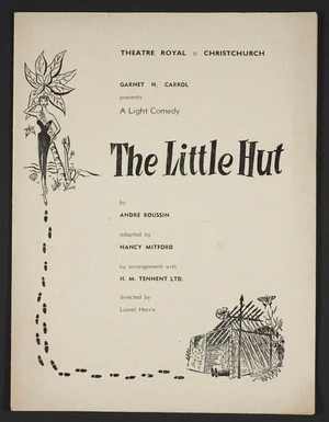 Garnet H Carrol [sic] presents Peter Gray in a light comedy, "The little hut", by Andre Roussin, adapted by Nancy Mitford, by arrangement with H M Tennent Ltd. Directed by Lionel Harris. Theatre Royal Christchurch, season commencing Tuesday 29th May 1956. Programme