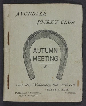 Avondale Jockey Club :Autumn meeting. First day, Wednesday 11th April 1917. Harry H Hayr, Secretary. Published by authority, Scott Printing Co. [Programme. 1917]